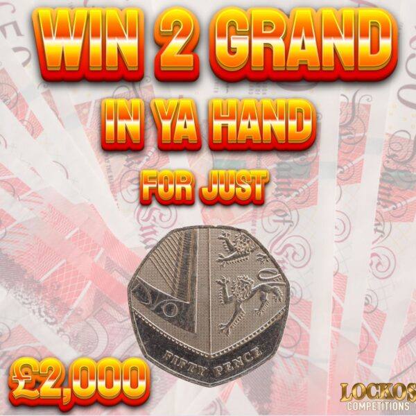 £2000 CASH FOR JUST 50p PLUS INSTANT WINS!! "WIN 2 GRAND IN YA HAND" !!!