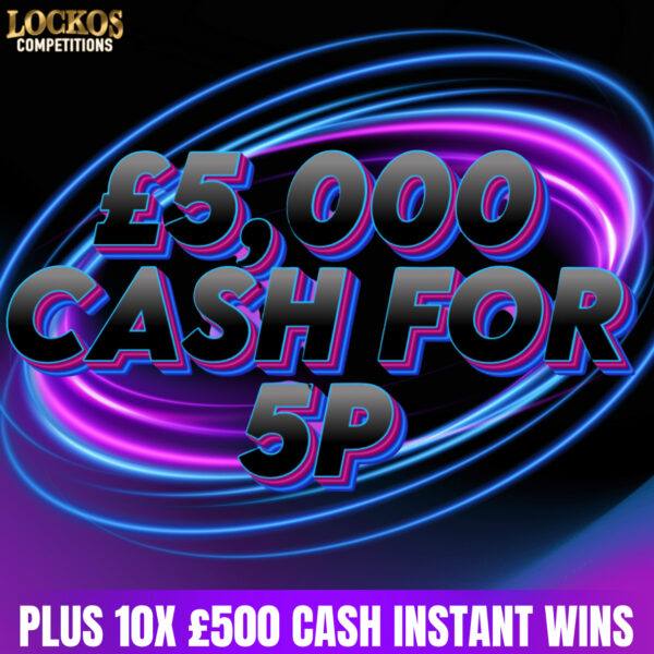 £5,000 CASH FOR 5P!! PLUS 10X £500 CASH INSTANT WINS TO BE WON!!