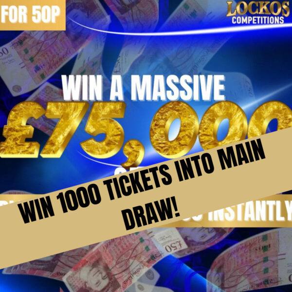 WIN 1000 TICKETS INTO OUR £75,000 DRAW! 10P PER TICKET. NO7.