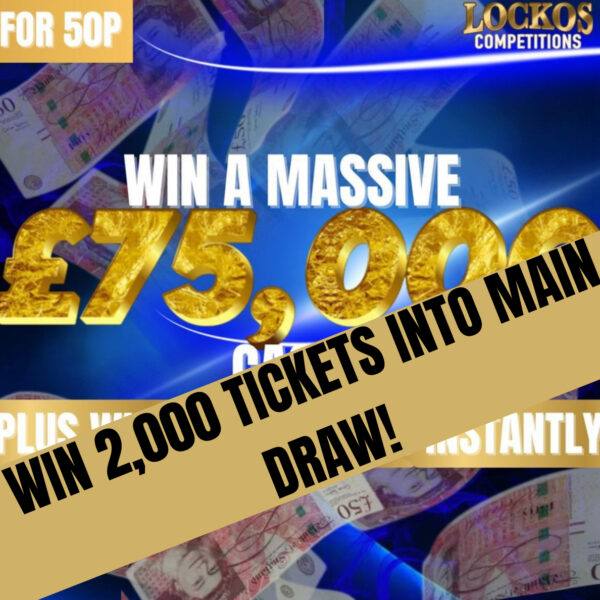 WIN 2,000 TICKETS INTO OUR £75,000 CASH DRAW FOR 20P!!NO3.
