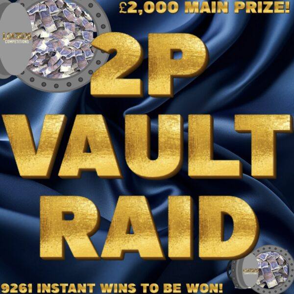 2P VAULT RAID!! £2,000 MAIN PRIZE WITH 9261 INSTANT WINS TO BE WON!!