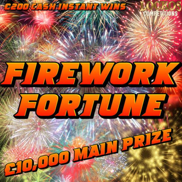 FIREWORK FORTUNE!! £10,000 CASH END PRIZE WITH 10X £200 CASH INSTANT WINS FOR 10P!!