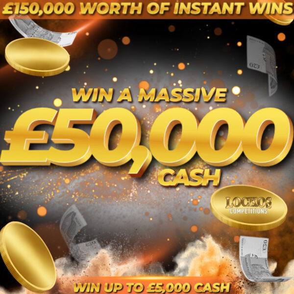 WIN A MASSIVE £50,000!! CASH PLUS £150,000 CASH INSTANT WINS FOR £1! WIN UP TO £5K INSTANTLY!