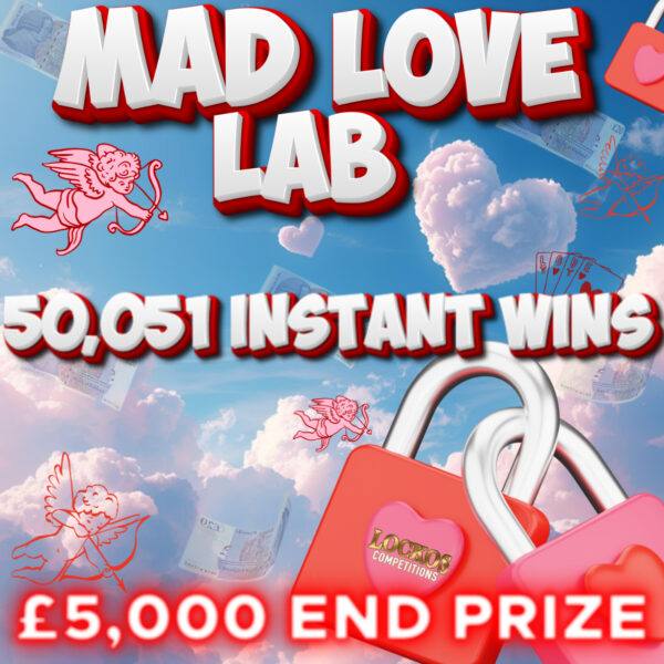 MAD LOVE LAB! £5,000 END PRIZE WITH 50,051 INSTANT WINS TO BE WON! WIN UPTO £2K FOR JUST 5P!